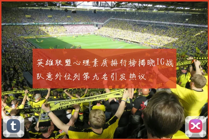 英雄联盟心理素质排行榜揭晓IG战队意外位列第九名引发热议